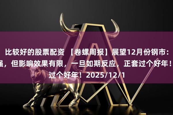 比较好的股票配资 【卷螺周报】展望12月份钢市：预期扰动增强，但影响效果有限，一旦如期反应，正套过个好年！2025/12/1