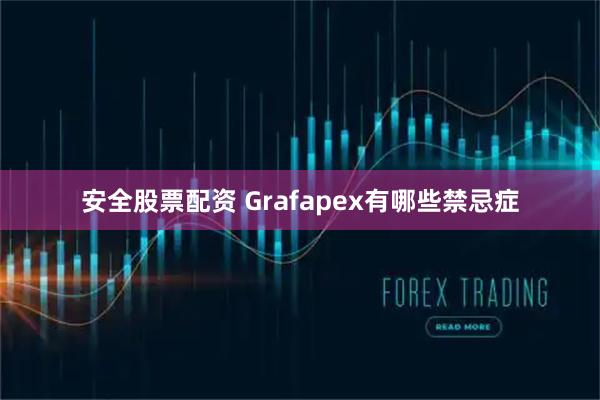 安全股票配资 Grafapex有哪些禁忌症